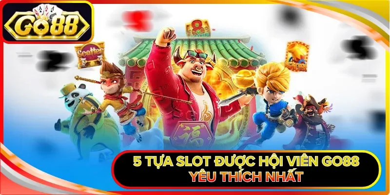 5 tựa slot được hội viên GO88 yêu thích nhất