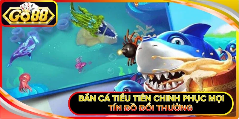 Bắn Cá Tiểu Tiên chinh phục mọi tín đồ đổi thưởng