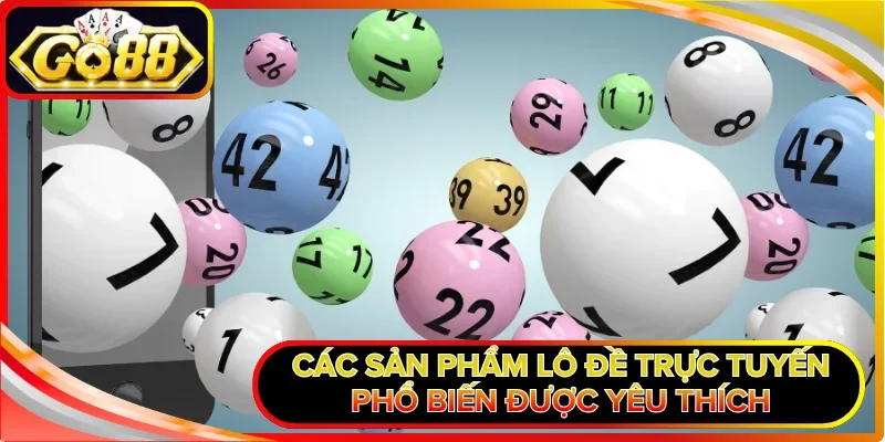 Các sản phẩm lô đề trực tuyến phổ biến được yêu thích