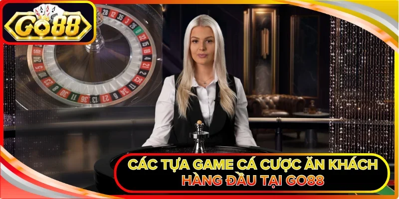 Các tựa game cá cược ăn khách hàng đầu tại GO88