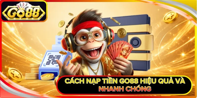 Cách nạp tiền GO88 hiệu quả và nhanh chóng