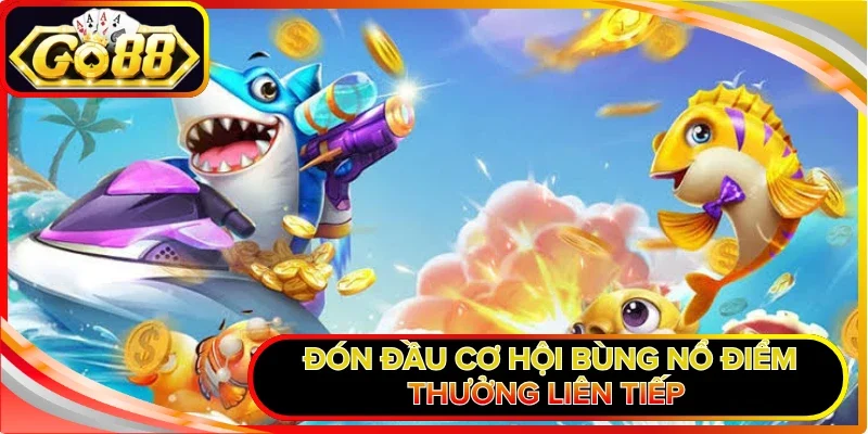 Đón đầu cơ hội bùng nổ điểm thưởng liên tiếp