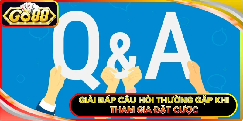 Giải đáp câu hỏi thường gặp khi tham gia đặt cược