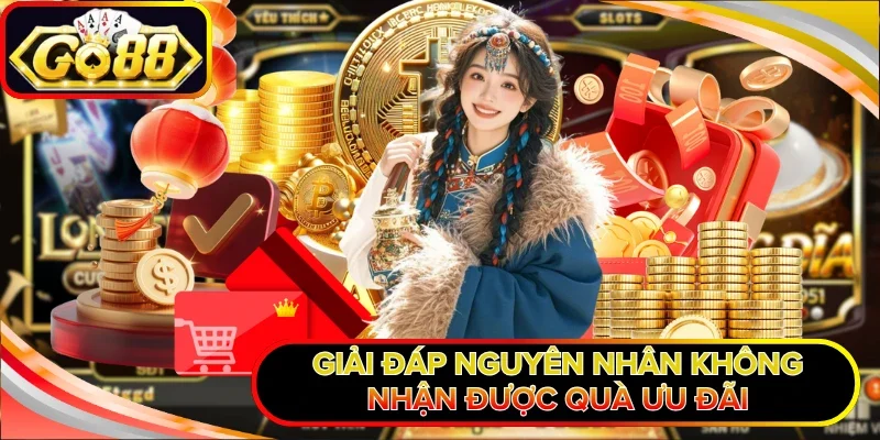 Giải đáp nguyên nhân không nhận được quà ưu đãi