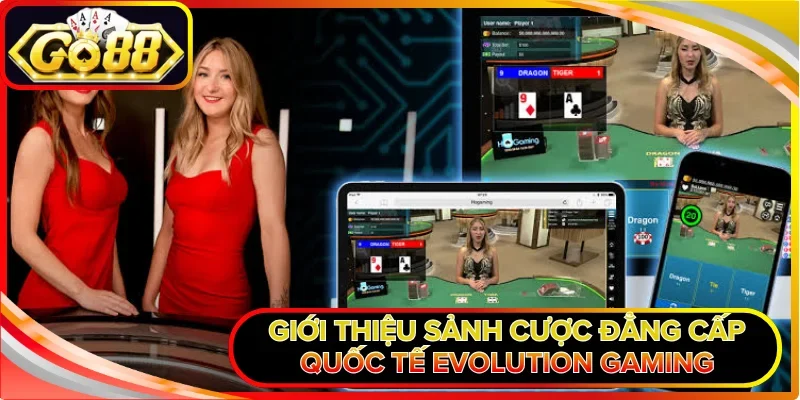 Giới thiệu sảnh cược đẳng cấp quốc tế Evolution Gaming