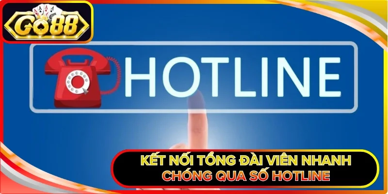 Kết nối tổng đài viên nhanh chóng qua số hotline