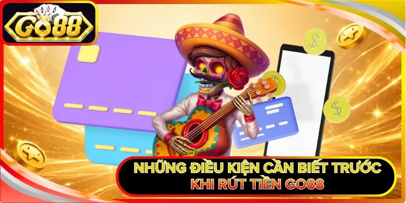 Những điều kiện cần biết trước khi rút tiền GO88