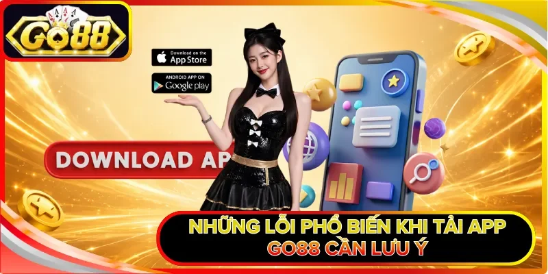 Những lỗi phổ biến khi tải app GO88 cần lưu ý