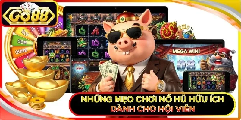 Những mẹo chơi nổ hũ hữu ích dành cho hội viên