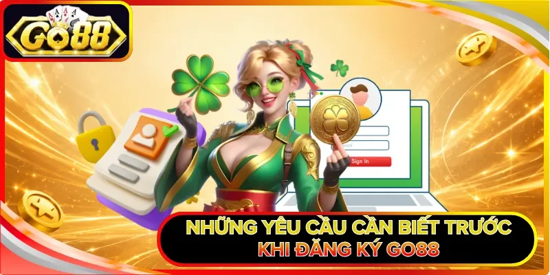 Những yêu cầu cần biết trước khi đăng ký GO88