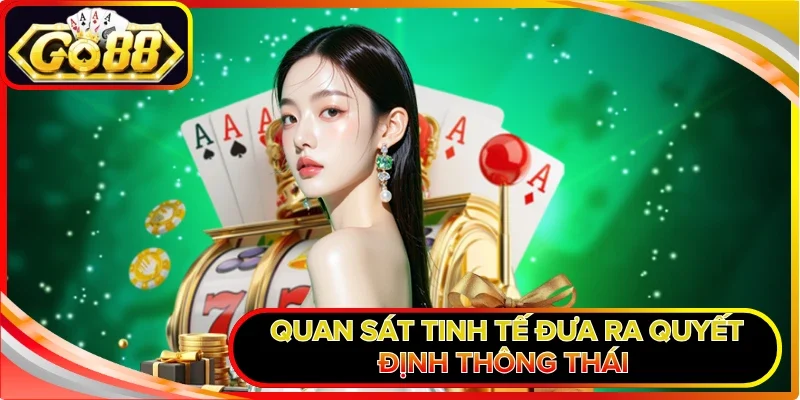Quan sát tinh tế đưa ra quyết định thông thái