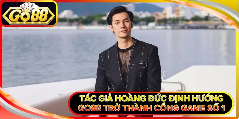 Tác giả Hoàng Đức định hướng GO88 trở thành cổng game số 1