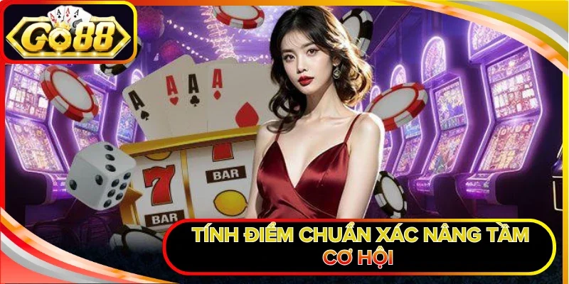 Tính điểm chuẩn xác nâng tầm cơ hội