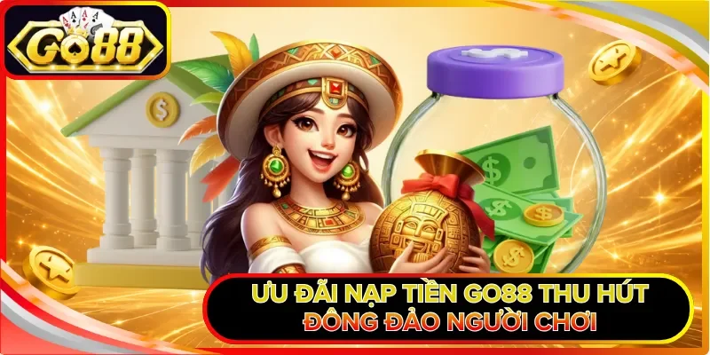 Ưu đãi nạp tiền GO88 thu hút đông đảo người chơi