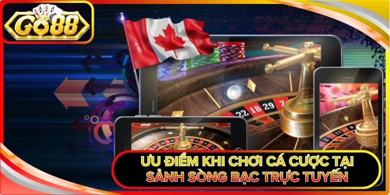 Ưu điểm khi chơi cá cược tại sảnh sòng bạc trực tuyến